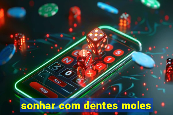 sonhar com dentes moles